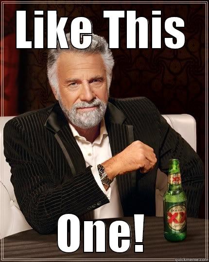 LIKE THIS ONE! The Most Interesting Man In The World