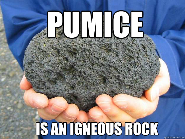 Pumice is an igneous rock  