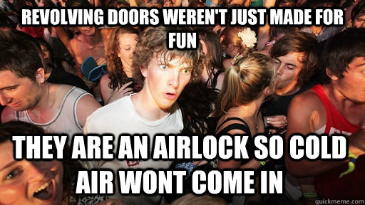 Revolving doors weren't just made for fun They are an airlock so cold air wont come in  Sudden Clarity Clarence