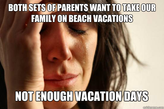 Both sets of parents want to take our family on beach vacations  Not enough vacation days  First World Problems