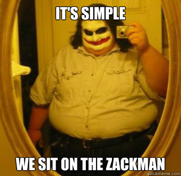 It's Simple We sit on the ZackMan      
  