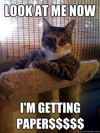 Look at me now I'm getting paper$$$$$  The Most Interesting Cat in the World