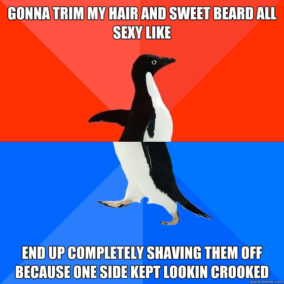 Gonna trim my hair and sweet beard all sexy like end up completely shaving them off because one side kept lookin crooked  Socially Awesome Awkward Penguin