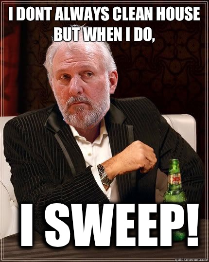 I dont always clean house
but when I do,  I SWEEP!  