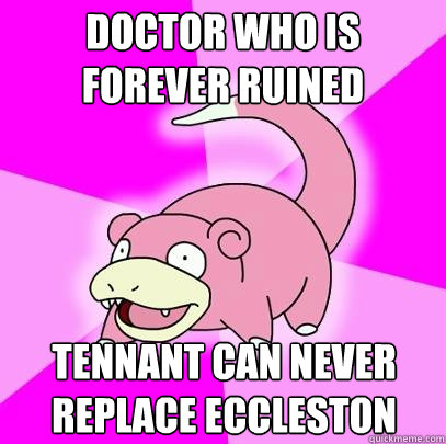 Doctor Who is forever ruined Tennant can never replace Eccleston  Slowpoke