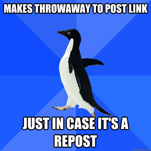 Makes throwaway to post link just in case it's a repost  Socially Awkward Penguin