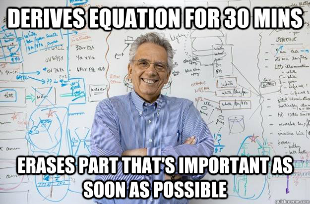 Derives Equation for 30 mins erases part that's important as soon as possible  Engineering Professor