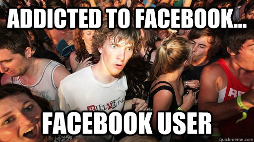 addicted to facebook... facebook user - addicted to facebook... facebook user  Sudden Clarity Clarence