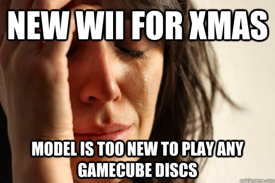 New Wii for xmas model is too new to play any gamecube discs  First World Problems