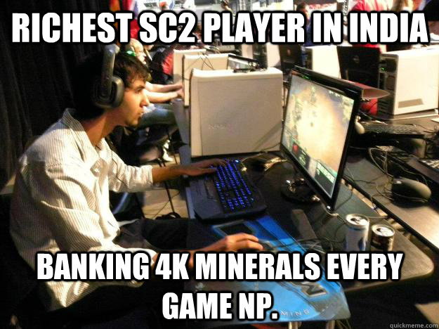 Richest SC2 player in India Banking 4k minerals every game np.  