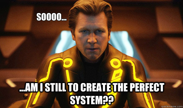 Soooo... ...am I still to create the perfect system??  TRON - Perfect System