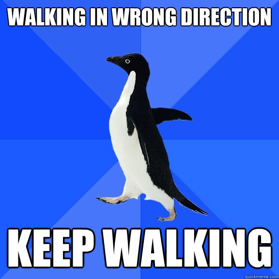 Walking In Wrong Direction Keep walking  Socially Awkward Penguin