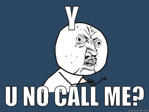 Y U NO CALL ME - Y   U NO CALL ME? Y U No
