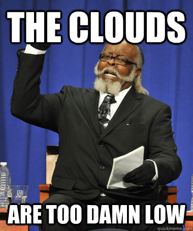 The clouds Are too damn low  The Rent Is Too Damn High