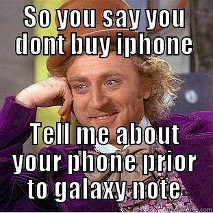 SO YOU SAY YOU DONT BUY IPHONE TELL ME ABOUT YOUR PHONE PRIOR TO GALAXY NOTE Condescending Wonka