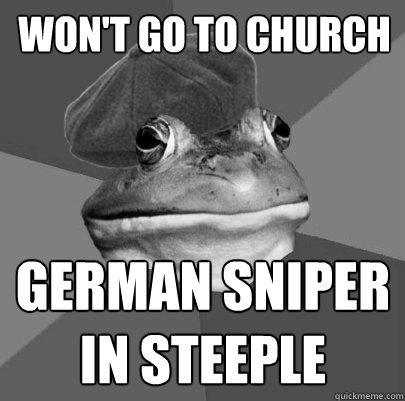Won't go to Church German sniper in steeple - Won't go to Church German sniper in steeple  1940s Foul Bachelor Frog