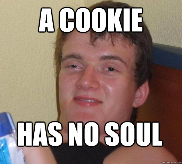 A cookie has no soul  10 Guy