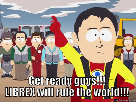  GET READY GUYS!!! LIBREX WILL RULE THE WORLD!!! Captain Hindsight
