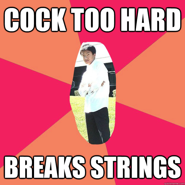 cock too hard  breaks strings  