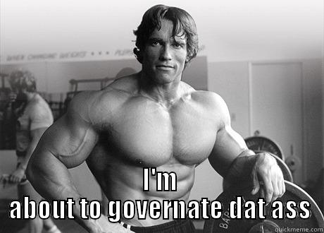  I'M ABOUT TO GOVERNATE DAT ASS Misc