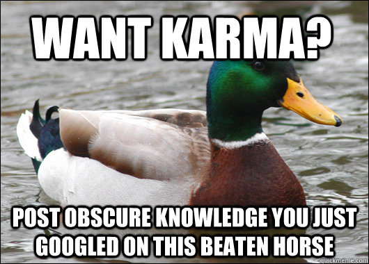 Want karma? Post obscure knowledge you just googled on this beaten horse  Actual Advice Mallard