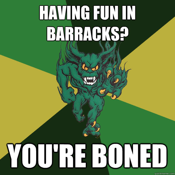 having fun in barracks? you're boned  Green Terror