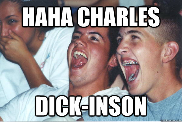 HAHA CHARLES dick-inson  Immature High Schoolers