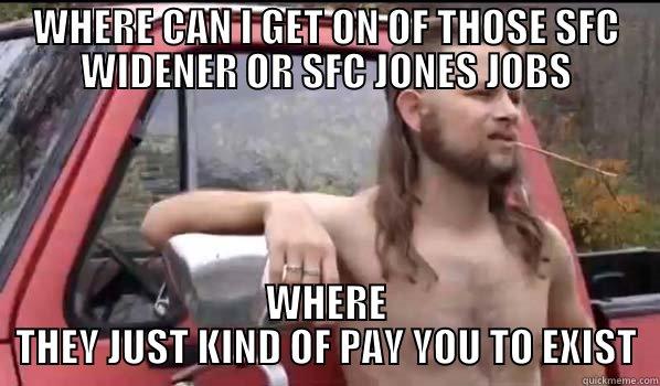 WHERE CAN I GET ON OF THOSE SFC WIDENER OR SFC JONES JOBS WHERE THEY JUST KIND OF PAY YOU TO EXIST Almost Politically Correct Redneck