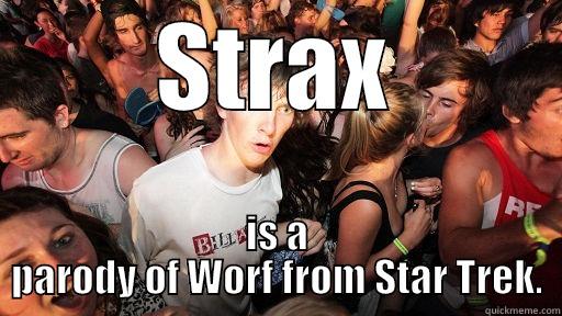STRAX IS A PARODY OF WORF FROM STAR TREK. Sudden Clarity Clarence