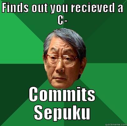 FINDS OUT YOU RECIEVED A C- COMMITS SEPUKU High Expectations Asian Father