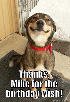  THANKS, MIKE FOR THE BIRTHDAY WISH! Good Dog Greg