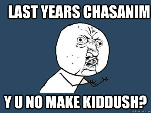 Last years chasanim y u no make kiddush?  Y U No