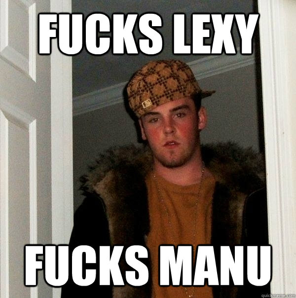 Fucks Lexy Fucks Manu  Scumbag Steve