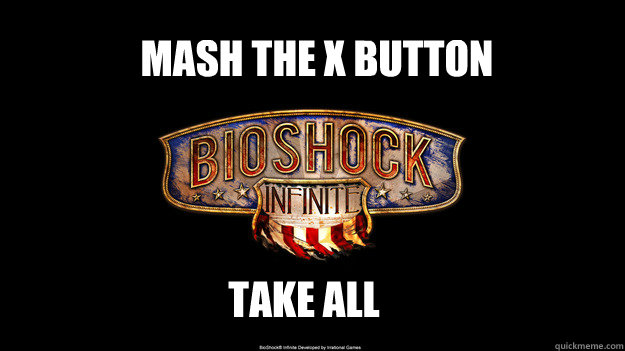 Mash the X button Take ALL - Mash the X button Take ALL  bioshock wont come out