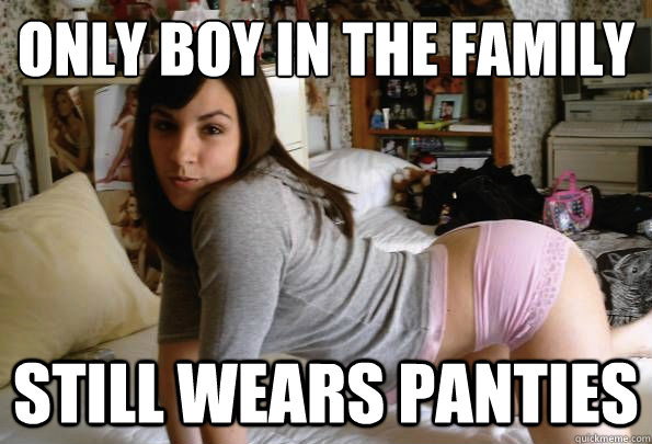 Only boy in the family Still wears panties  