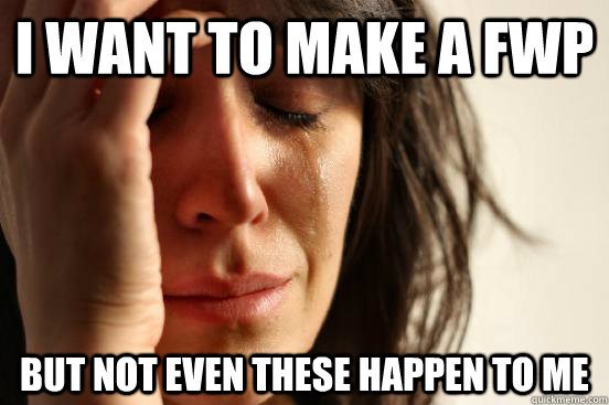 I want to make a FWP But not even these happen to me  First World Problems