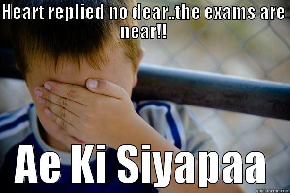 HEART REPLIED NO DEAR..THE EXAMS ARE NEAR!! AE KI SIYAPAA Confession kid