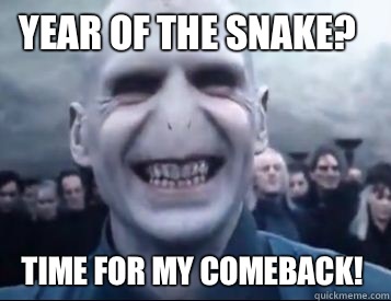 Year of the Snake?   Time for my comeback!   Vicious Voldemort