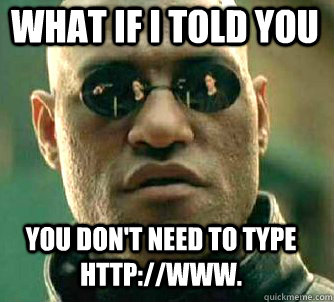 what if i told you you don't need to type http://www.  Matrix Morpheus
