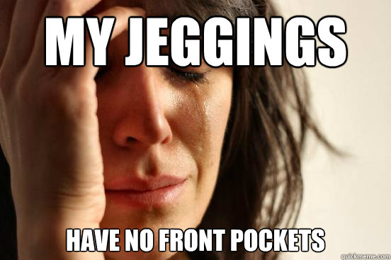 my jeggings have no front pockets  First World Problems