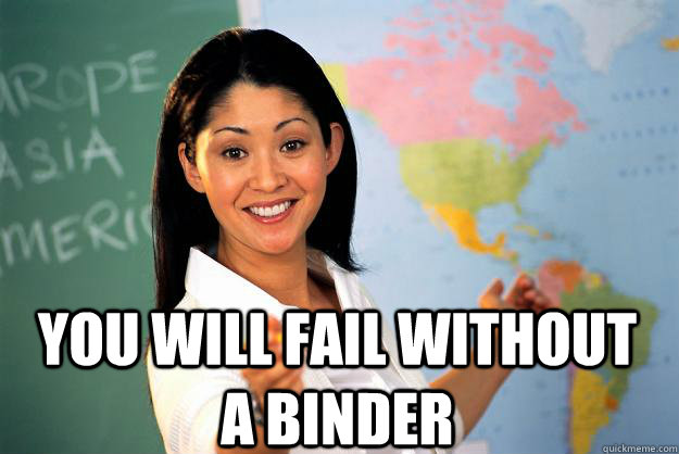  You will fail without a binder  Unhelpful High School Teacher