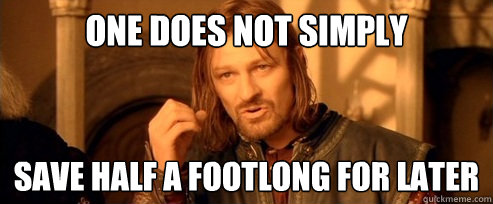 One does not simply Save half a Footlong For LAter  One Does Not Simpl