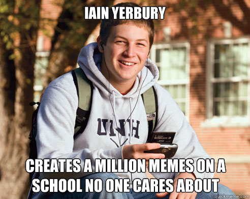 Iain Yerbury Creates a million memes on a school no one cares about  College Freshman
