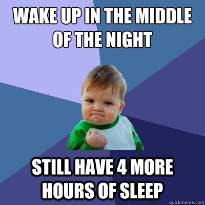 Wake up in the middle of the night Still have 4 more hours of sleep  Success Kid