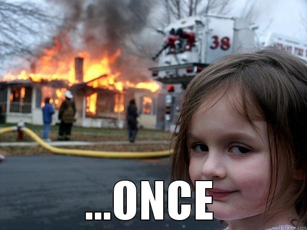 once... fire -  ...ONCE Disaster Girl