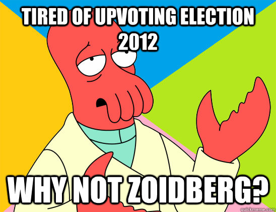 tired of upvoting election 2012 why not zoidberg? - tired of upvoting election 2012 why not zoidberg?  Misc
