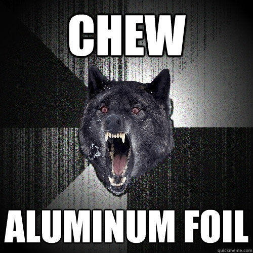 Chew Aluminum Foil  Insanity Wolf