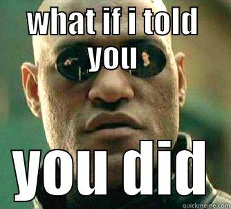 WHAT IF I TOLD YOU YOU DID Matrix Morpheus
