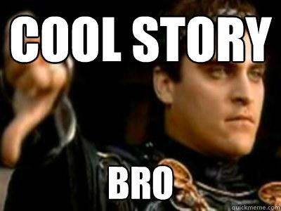 Cool story Bro  Downvoting Roman