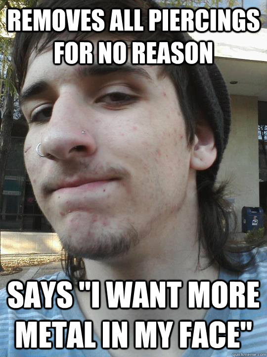 REMOVES ALL PIERCINGS FOR NO REASON SAYS 